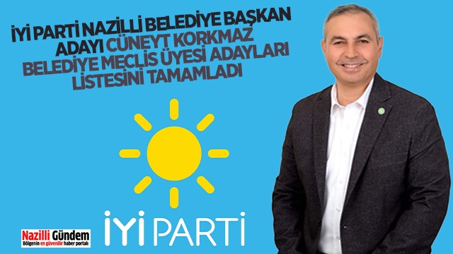 İYİ Parti Nazilli Belediye Başkan Adayı Cüneyt Korkmaz Belediye Meclis Üyesi Adayları listesini tamamladı